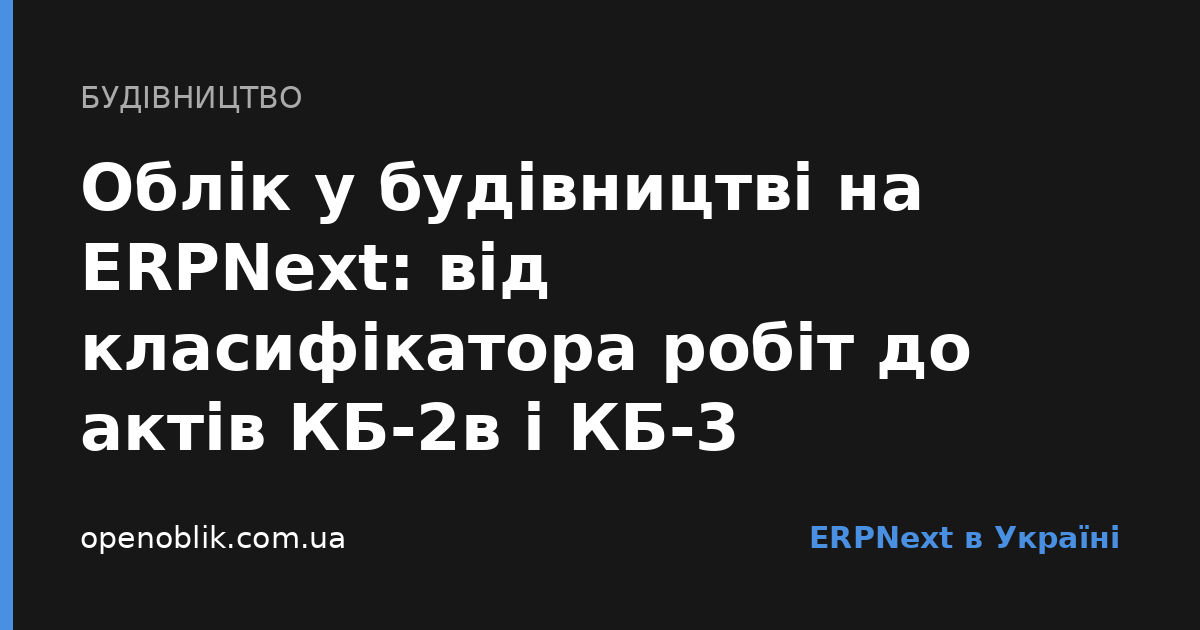 Облік у будівництві на ERPNext: від класифікатора робіт до актів КБ-2в і КБ-3 - Cover Image